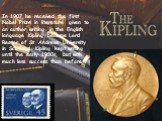 In 1907 he received the first Nobel Prize in literature given to an author writing in the English language .Kipling became Lord Rector of St Andrews University in Scotland. Kipling kept writing until the early 1930s, but with much less success than before.