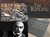 He died on 18 January 1936, at the age of 70 . Rudyard Kipling was cremated at Golders Green Crematorium and his ashes were buried in Poets' Corner, part of the South Transept of Westminster Abbey, where many distinguished literary people are buried or commemorated