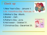 Check up: 1.New Year’s Day – Januare 1. 2.St. Valentine’s Day –February 14. 3.Mother’s Day –March. 4.Easter – April. 5.Father’s Day –June. 6.Halloween – October 31. 7.Christmas Day –December 25.