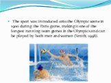 The sport was introduced onto the Olympic scene in 1900 during the Paris game, making it one of the longest running team games in the Olympics and can be played by both men and women (Smith, 1998).