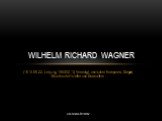 (1813.05.22, Leipzig, 1883.02.13, Venedig), deutscher Komponist, Dirigent, Musikschriftsteller und Dramatiker. Wilhelm Richard Wagner Von Mikola Driomov