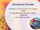 Attractions Canada. Canada is unique for its rich unique nature. In Canada there are many nature reserves and national parks.