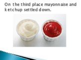 On the third place mayonnaise and ketchup settled down.