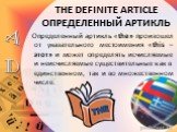 THE DEFINITE ARTICLE ОПРЕДЕЛЕННЫЙ АРТИКЛЬ. Определенный артикль «the» произошел от указательного местоимения «this – этот» и может определять исчисляемые и неисчисляемые существительные как в единственном, так и во множественном числе.