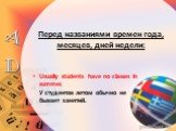 Перед названиями времен года, месяцев, дней недели: Usually students have no classes in summer. У студентов летом обычно не бывает занятий.