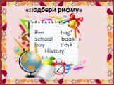 «Подбери рифму». Pen bag school book boy desk History