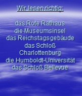 Wir lesen richtig: das Rote Rathaus die Museumsinsel das Reichstagsgebäude das Schloß Charlottenburg die Humboldt-Universität das Schloß Bellevue