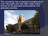 The university has a research experience of over 100 years and has often been highly ranked for its graduate employability and graduate salaries.