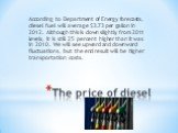 The price of diesel. According to Department of Energy forecasts, diesel fuel will average 