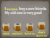 I ______ buy a new bicycle. My old one is very good