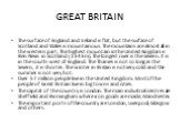 GREAT BRITAIN. The surface of England and Ireland is flat, but the surface of Scotland and Wales is mountainous. The mountains are almost all in the western part. The highest mountain in the United Kingdom is Ben Nevis in Scotland (1343 m). The longest river is the Severn. It is in the south-west of
