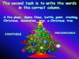 The second task is to write the words in the correct column. A fire place, Santa Claus, bottle, paint, stocking, Christmas, decoration, star, a Christmas tree. COUNTABLE UNCOUNTABLE
