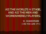 AII THE WORLD’S A STAGE, AND AII THE MEN AND WOMEN MERELY PLAYERS. W. SHAKESPEARE («AS YOU LIKE IT»)