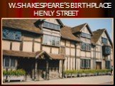 W.SHAKESPEARE’S BIRTHPLACE HENLY STREET