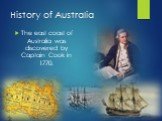 History of Australia. The east coast of Australia was discovered by Captain Cook in 1770.