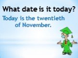 What date is it today? Today is the twentieth of November.