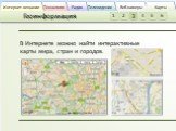 В Интернете можно найти интерактивные карты мира, стран и городов.