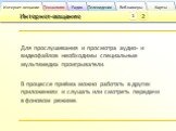 Для прослушивания и просмотра аудио- и видеофайлов необходимы специальные мультимедиа проигрыватели. В процессе приёма можно работать в других приложениях и слушать или смотреть передачи в фоновом режиме.