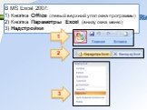 В MS Excel 2007: 1) Кнопка Office (левый верхний угол окна программы) 2) Кнопка Параметры Excel (внизу окна меню) 3) Надстройки. 1 2 3