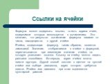 Ссылки на ячейки. Формула может содержать ссылки, то есть адреса ячеек, содержимое которых используется в вычислениях. Это означает, что результат вычисления формулы зависит от числа, находящегося в другой ячейке. Ячейка, содержащая формулу, таким образом, является зависимой. Значение, отображаемое 