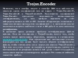 Напомним, что в декабре, августе и сентябре 2008 года наблюдались эпидемии других модификаций того же вируса — Trojan.Encoder.33, Trojan.Encoder.20 и Trojan.Encoder.19. Большинство модификаций Trojan.Encoder предлагают пользователю воспользоваться дешифровщиком, для чего требуют перевести на счёт ки