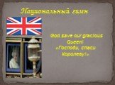God save our gracious Queen! «Господи, спаси Королеву!». Национальный гимн