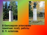 В Белозерске установлен памятник поэту работы В. П. Астапова.