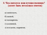 8. Чем питается наш путешественник? (может быть несколько ответов) а) кипятком, б) кашей, в) пескарями, г) олениной, д) ягодами, корнями.