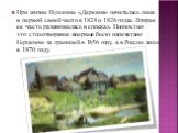 При жизни Пушкина «Деревня» печаталась лишь в первой своей части в 1824 и 1826 годах. Вторая ее часть размножалась в списках. Полностью это стихотворение впервые было напечатано Герценом за границей в 1856 году, а в России лишь в 1870 году.