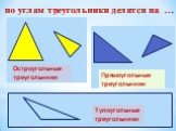 по углам треугольники делятся на …. Остроугольные треугольники. Тупоугольные треугольники. Прямоугольные треугольники