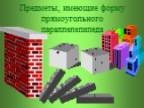 Предметы, имеющие форму прямоугольного параллелепипеда