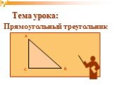 Прямоугольный треугольник. Тема урока: