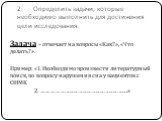 2.	Определить задачи, которые необходимо выполнить для достижения цели исследования. Задача – отвечает на вопросы «Как?», «Что делать?». Пример: «1. Необходимо произвести литературный поиск, по вопросу нарушения сна у пациентов с ОНМК 2. ………………………………………………….»