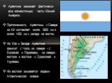Протяженность Аргентины с Севера на Юг составляет около 3800 км и около 1400 км с запада на восток. На Юге и Западе Аргентина граничит с Чили, на севере - с Боливией и Парагваем, на северо-востоке и востоке - с Бразилией и Уругваем. На востоке омывается водами Атлантического океана. Аргентина занима