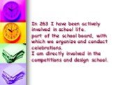 In 263 I have been actively involved in school life. part of the school board, with which we organize and conduct celebrations. I am directly involved in the competitions and design school.