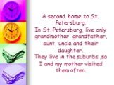 A second home to St. Petersburg. In St. Petersburg, live only grandmother, grandfather, aunt, uncle and their daughter. They live in the suburbs ,so I and my mother visited them often.