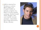 Ackles returned to Vancouver (where Dark Angel was filmed) in 2004 to become a regular on Smallville playing the assistant football coach Jason Teague, who was also the newest romantic interest for Lana Lang (played by Kristin Kreuk).