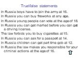 True\false statements. In Russia boys have to join the army at 16. In Russia you can buy fireworks at any age. In Russia young people can vote at the age of 18. In Russia you can get married before you can get a driving license. The law forbids you to buy cigarettes at 15. In Russia you can ask for 