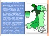 Welsh emerged in the 6th century from Common Brittonic. Four periods are identified in the history of Welsh, with rather indistinct boundaries: The period immediately following the language's emergence from Brittonic is sometimes referred to as Primitive Welsh;this was followed by the Old Welsh peri