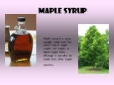 Maple syrup. Maple syrup is a syrup usually made from the xylem sap of sugar maple, red maple, or black maple trees, although it can also be made from other maple species.