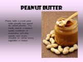 Peanut butter. Peanut butter is a food paste made primarily from ground dry roasted peanuts, It is mainly used as a sandwich spread, sometimes in combination with other spreads such as jam, chocolate (in various forms), vegetables or cheese.
