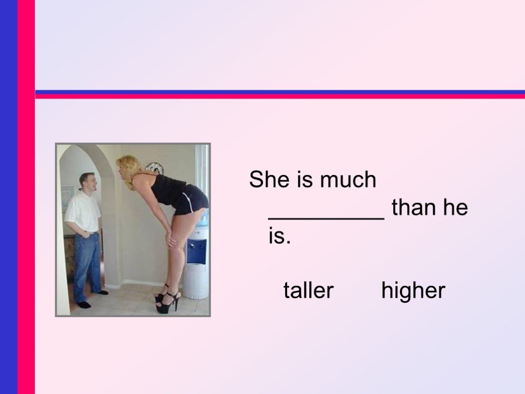 She got short. She is Taller. Than him или than he. Tall Taller the Tallest правило. Tall High правило.