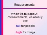 Measurements. When we talk about measurements, we usually use tall for people high for things