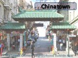 Chinatown. The largest Chinese neighborhood outside Asia