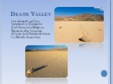 Death Valley. is a desert valley located in Eastern California's Mojave Desert, the lowest, driest, and hottest area in North America.
