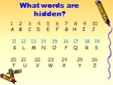 What words are hidden? 2 3 4 5 6 7 8 9 10 A B C D E F G H I J 11 12 13 14 15 16 17 18 19 K L M N O P Q R S 21 22 23 24 25 26 T U V W X Y Z