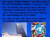 The name "United Nations" was first used in the UN Declaration, signed on January 1, 1942. The UN Charter was approved by the San Francisco Conference, held from April to June 1945, and signed on 26 June 1945 by the representatives of 50 states. The date of entry into force of the Charter 