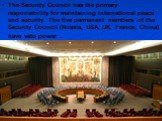 The Security Council has the primary responsibility for maintaining international peace and security. The five permanent members of the Security Council (Russia, USA, UK, France, China) have veto power .