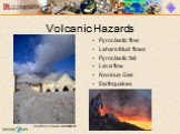 Pyroclastic flow Lahars/Mud flows Pyroclastic fall Lava flow Noxious Gas Earthquakes. Volcanic Hazards