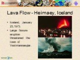 Lava Flow - Heimaey, Iceland. Iceland, January 23,1973. Large fissure eruption threatened the town of Vestmannaeyjar.